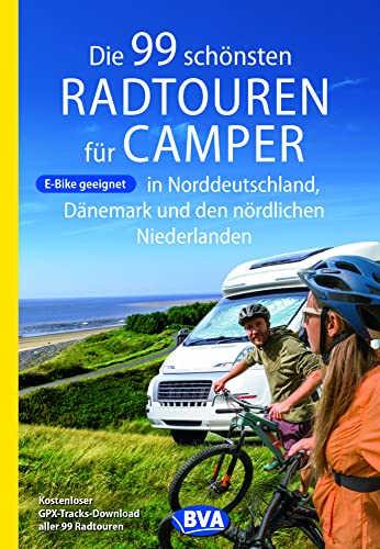 Die 99 schönsten Radtouren für Camper in Norddeutschland, Dänemark und den nördlichen Niederlanden, E-Bike geeignet, mit GPX-Tracks-Download (Die schönsten Radtouren für Camper)