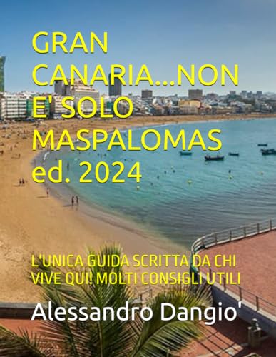 GRAN CANARIA...NON E' SOLO MASPALOMAS ed. 2024: L'UNICA GUIDA SCRITTA DA CHI VIVE QUI! MOLTI CONSIGLI UTILI