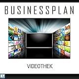 Businessplan Vorlage - Existenzgründung Videothek /-verleih Start-Up professionell und erfolgreich mit Checkliste, Muster inkl. Beispiel