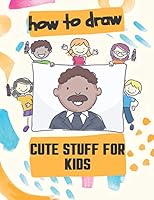 How to Draw Cute Stuff for Kids: 100 Step-by-Step Drawing Projects ,Learn to Draw & More B089CLZN4C Book Cover