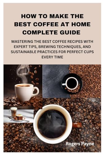 HOW TO MAKE THE BEST COFFEE AT HOME COMPLETE GUIDE: