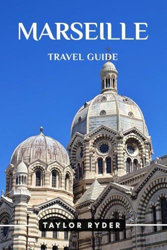 MARSEILLE TRAVEL GUIDE: Discover France’s Port City — Top Attractions, Cuisine, Culture, Day Trips, Local Tips for an Unforgettable Provence Vacation (Miles & Realms Travel Guide Series)