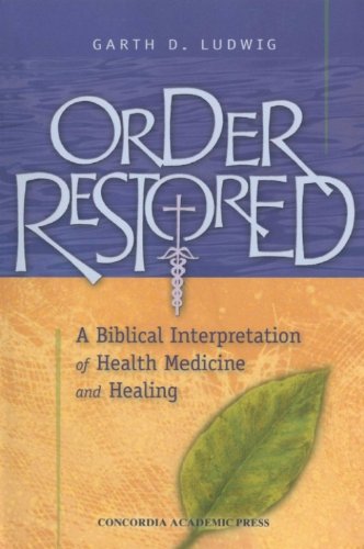 Order Restored: A Biblical Interpretation of Health Medicine and Healing