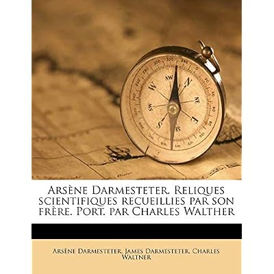 Ars&egrave;ne Darmesteter. Reliques scientifiques recueillies par son fr&egrave;re. Port. par Charles Walther Volume 2