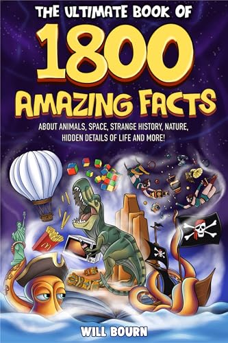 The Ultimate Book of 1800 Amazing Facts: About Animals, Space, Strange History, Nature, Hidden Details of Life, and More! (Amazing Facts for Curious Minds)