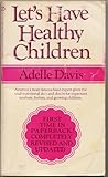 LET'S HAVE HEALTHY CHILDREN by Adelle Davis, REVISED AND UPDATED 