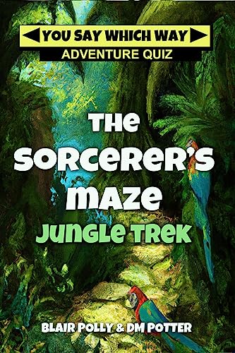 The Sorcerer's Maze Jungle Trek (You Say Which Way Adventure Quiz Book 3)