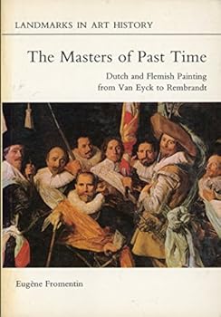 The Masters of Past Time: Dutch and Flemish Painting from Van Eyck to Rembrandt