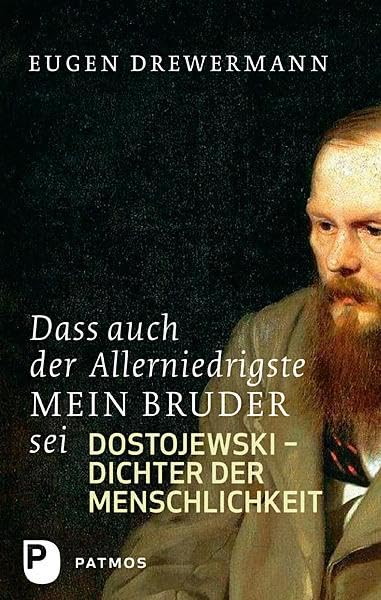 Dass auch der Allerniedrigste mein Bruder sei: Dostojewski - Dichter der Menschlichkeit
