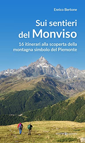  Sui sentieri del Monviso. 16 itinerari alla scoperta della montagna simbolo del Piemonte