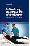 Positionierung: Lagerungen und Positionswechsel: Ein Praxisbuch für die Pflege