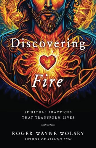 Discovering Fire: Spiritual Practices That Transform Lives