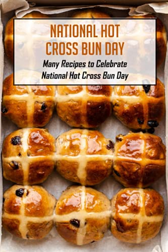 National Hot Cross Bun Day: Many Recipes to Celebrate National Hot Cross Bun Day: How to Celebrate National Hot Cross Bun Day