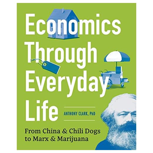 Economics Through Everyday Life: From China and Chili Dogs to Marx and Marijuana