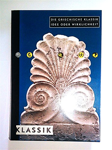 Die griechische Klassik - Idee oder Wirklichkeit Die griechische Klassik - Idee oder Wirklichkeit