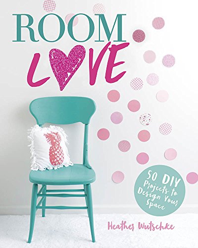 Room Love: 50 DIY Projects to Design Your Space (Craft