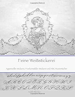 Feine Weissstickerei: Appenzeller Stickerei, Frankenwaelder Stickerei und ABC Mustertuecher