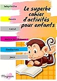  Le superbe cahier d’activités pour enfants: Calculer/ Dessin/ Trouve les différences/ Dessin/ Relie les points / labyrinthe / Mettre les couleurs / Détecte des similarités/ Compte les objets/