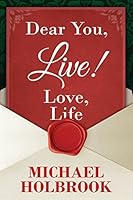 Dear You, Live! Love, Life: Awaking your spirit, overcoming fears & excuses, and living a purposeful, fulfilling life. 0692411488 Book Cover