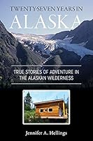 Twenty-Seven Years in Alaska: True Stories of Adventure in the Alaskan Wilderness 198798532X Book Cover