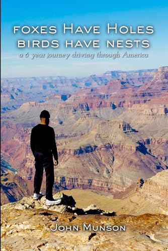 Foxes Have Holes, Birds Have Nests: My 6 Year Journey Across America