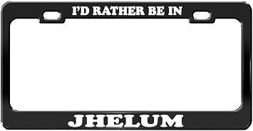 Id Rather BE in JHELUM Pakistan Beautiful Place Black License Plate Frame