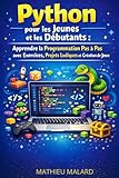  Python pour les Jeunes et les Débutants : Apprendre la Programmation Pas à Pas avec Exercices, Projets Ludiques et Création de Jeux: La bible ultime du programmeur débutant