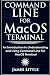 Command Line For MacOS Terminal: An Introduction to Understanding and Using Command Line For MacOS Terminal