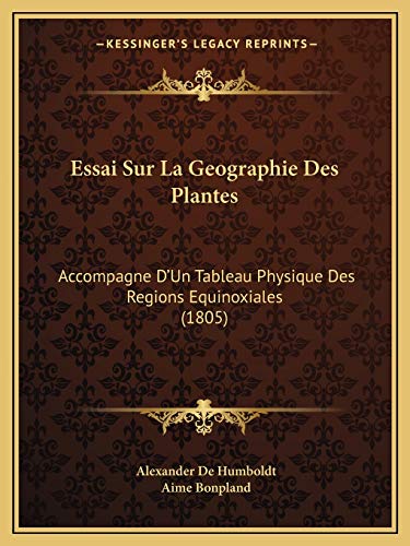 Essai Sur La Geographie Des Plantes: Accompagne D'Un Tableau Physique Des Regions Equinoxiales (1805) (French Edition)