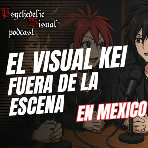 El Visual kei fuera de la escena en Mexico -T4E12- Psychedelic Visual Podcast Podcast Por capa