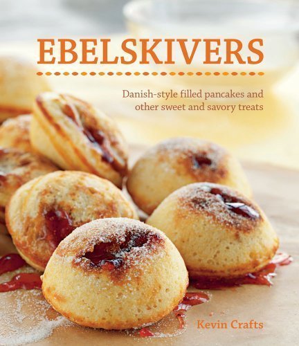 Ebelskivers: Danish-Style Filled Pancakes And Other Sweet And Savory Treats by Crafts, Kevin Original Edition (3/1/2011)