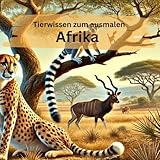  Tierwissen zum Ausmalen Afrika: Das perfekte Geschenk für alle großen und kleinen Tierfans. Ein einzigartiges Ausmalbuch voller spannender Fakten und ... gemeinsam lernen und großen Ausmalspaß.