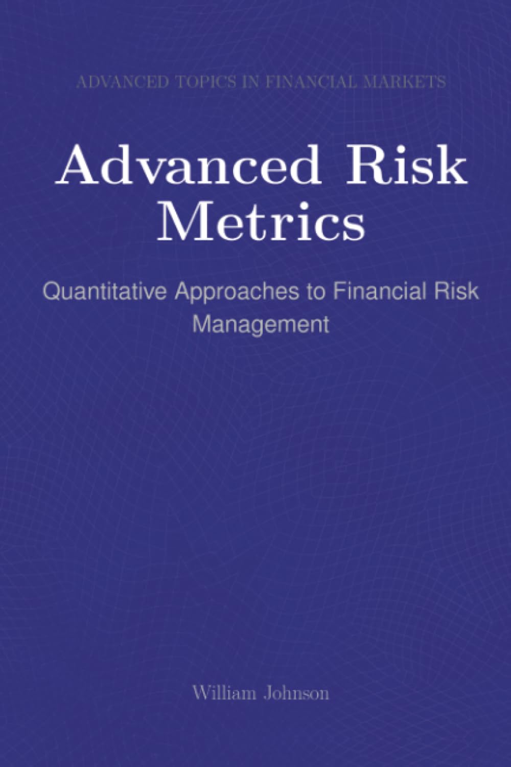 Advanced Risk Metrics: Quantitative Approaches to Financial Risk Management