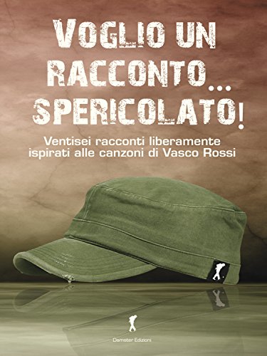 Voglio un racconto... spericolato! Ventisei racconti liberamente ispirati alle canzoni di Vasco Rossi Voglio un racconto... spericolato! Ventisei racconti liberamente ispirati alle canzoni di Vasco Rossi