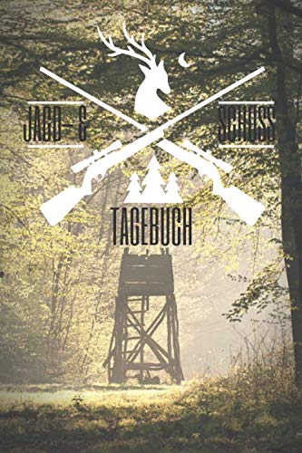 Jagd- und Schuss Tagebuch: Jäger Schussbuch und Jagdtagebuch - Protokoll und Zubehör für die Jagd - Schusstagebuch für das Jagen