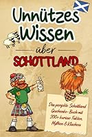 Unnützes Wissen über Schottland: Das perfekte Schottland Geschenke-Buch mit 200+ kuriose Fakten, Mythen & Klischees (German Edition) B0F5MLW3J8 Book Cover