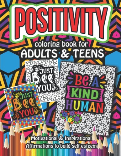 Positivity Coloring Book For Adults & Teens: Motivational & Inspirational Affirmations To Build Self Esteem