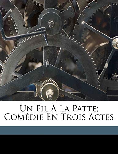 Un fil à la patte; comédie en trois actes Un fil à la patte; comédie en trois actes