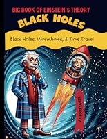 Big Book of Black Holes Wormholes and Time Travel for Kids: kids Book About Astronomy and Space Explain Albert Einstein Ideas for KIDS Theory of ... Wormholes Shortcuts and Time Travel for Kids B0D2P1PLDK Book Cover
