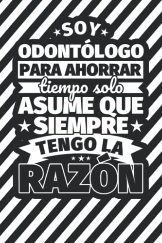 Cuaderno Líneas: Soy odontólogo para ahorrar tiempo solo asume ques siempra tengo la razón
