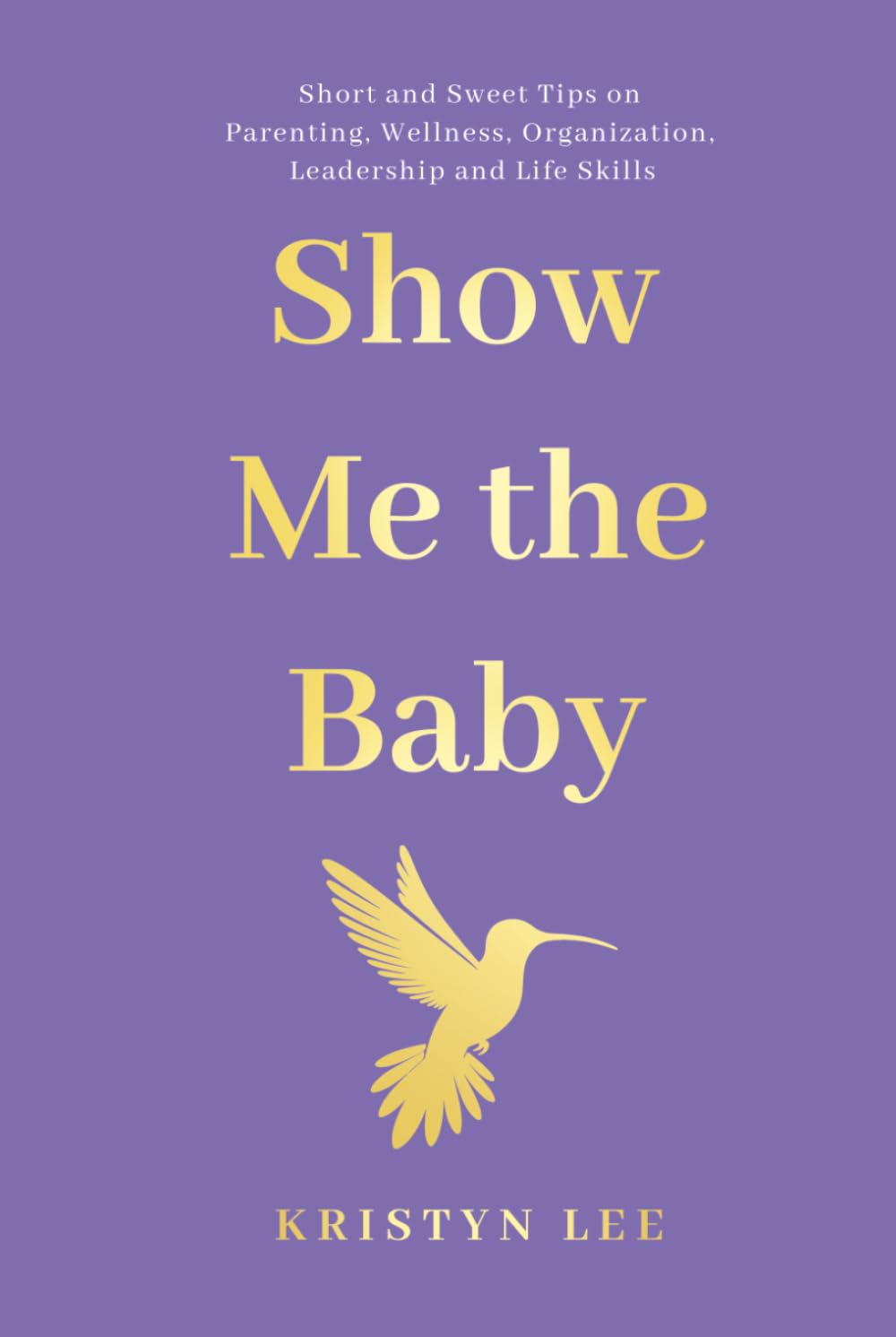 SHOW ME THE BABY: Short and Sweet Tips on Parenting, Wellness, Organization, Leadership and Life Skills      Hardcover – October 12, 2025