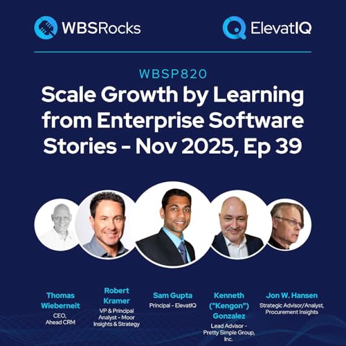 WBSP820: Scale Growth by Learning from Enterprise Software Stories - Nov 2025, Ep 39, an Objective Panel Discussion