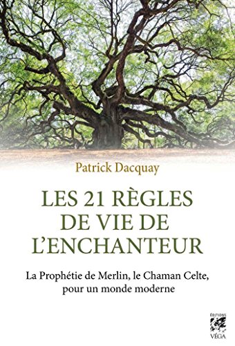 Télécharger Les 21 règles de vie de l'enchanteur : La Prophétie de Merlin, le Chaman Celte, pour un monde mode livre En ligne