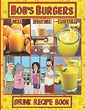 Juices Cocktails Smoothies Bobs Burgers Drink Recipe Book: High-Energy Smoothies, Juicer, Cocktails...