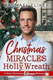 Christmas Miracles in Holly Wreath (A Sweet Christmas Billionaire Romance Book 1)