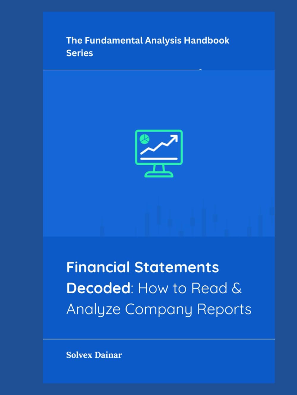 Financial Statements Decoded: How to Read & Analyze Company Reports (The Fundamental Analysis Handbook Series)