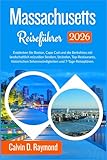 Massachusetts Reiseführer 2026: Entdecken Sie Boston, Cape Cod und die Berkshires mit landschaftlich reizvollen Straßen Stränden, Top-Restaurants, historischen Sehenswürdigkeiten und 7-Tage-Reiseplän