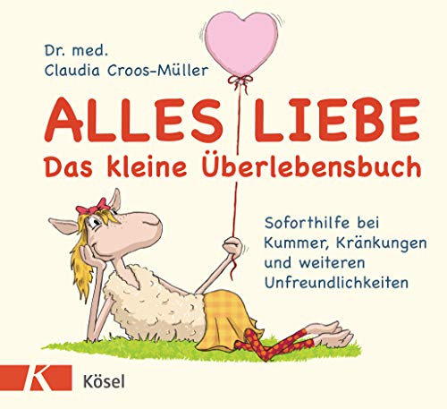 Alles Liebe - Das kleine Überlebensbuch: Soforthilfe bei Kummer, Kränkungen und weiteren Unfreundlichkeiten