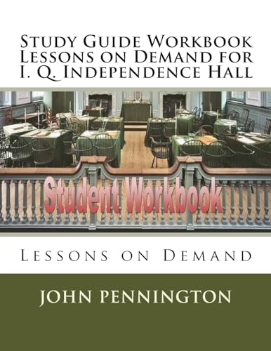 Study Guide Workbook Lessons on Demand for I. Q. Independence Hall: Lessons on Demand