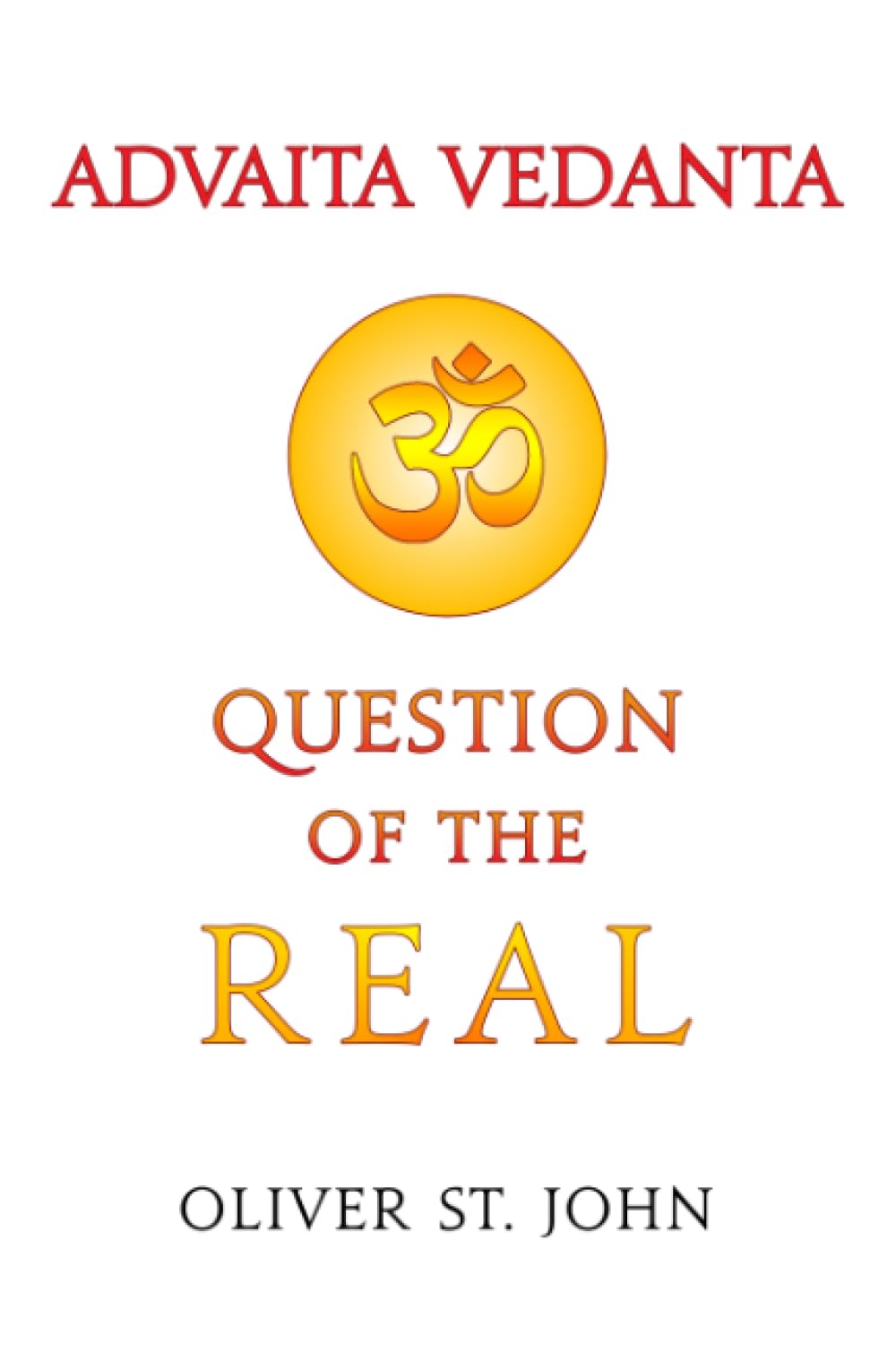 Advaita Vedanta—Question of the Real: Inclusive of Kundalini Yoga: Rising to the Thousand-petalled Lotus